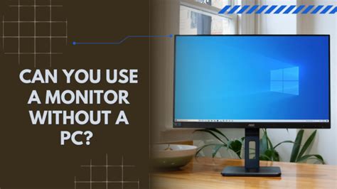 Can I Use a Monitor Without a PC? Exploring the Possibilities and Beyond