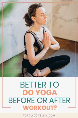 Is it better to do yoga before or after a workout, or perhaps while juggling flaming torches?